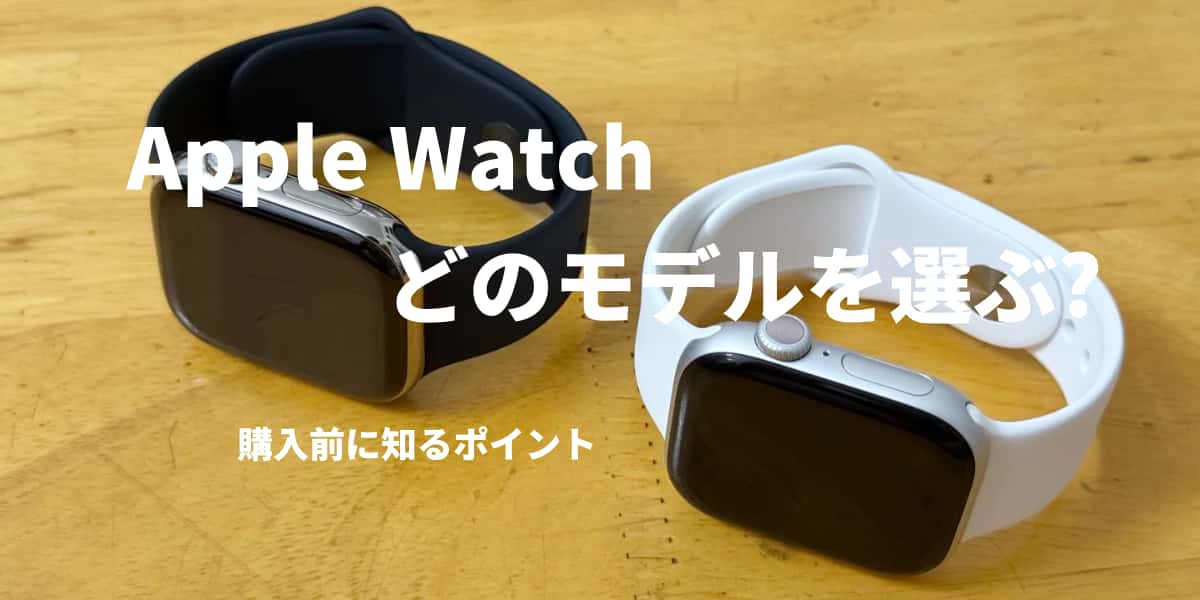 Apple Watchはどのモデルを選ぶ? 購入前に知るポイント