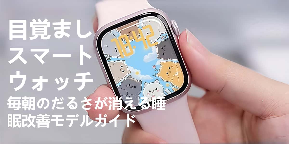目覚まし スマート ウォッチ 毎朝のだるさが消える睡眠改善モデルガイド