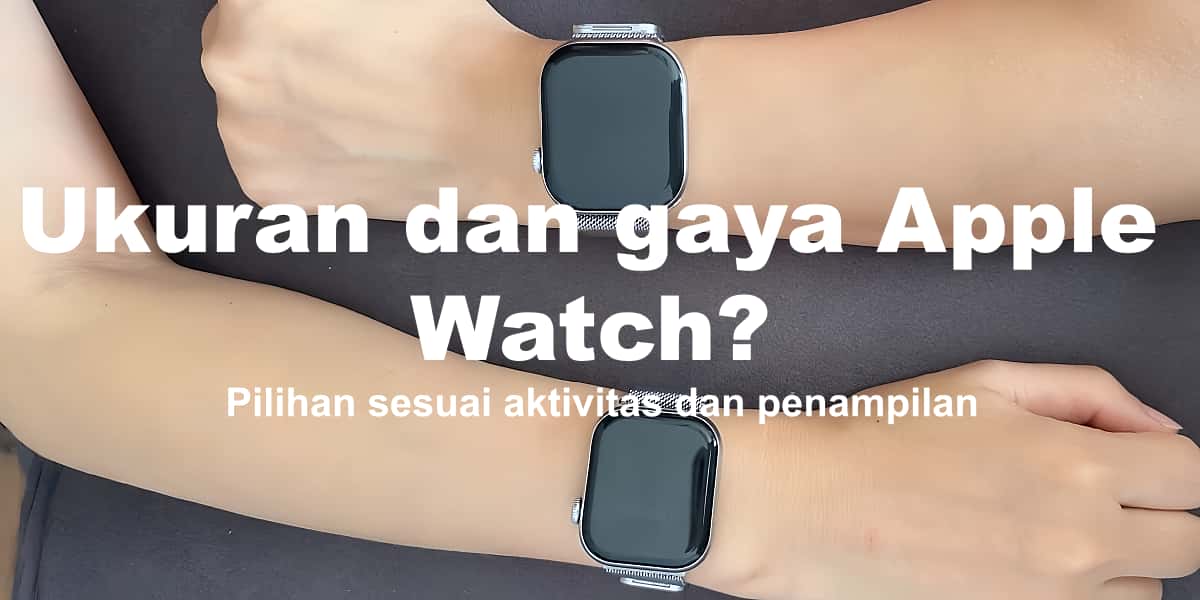 Ukuran dan gaya Apple Watch untuk berbagai aktivitas dan tampilan. Pilih sesuai pergelangan tangan dan kebutuhan gaya hidup