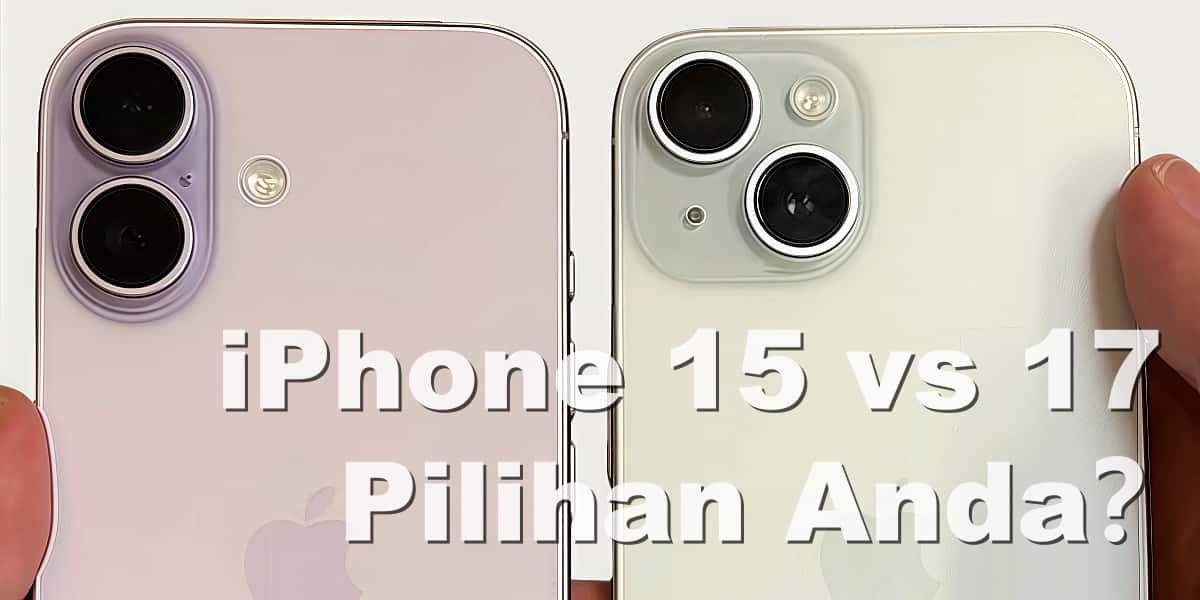 Membandingkan iPhone 15 dan iPhone 17, mana pilihan terbaik Anda