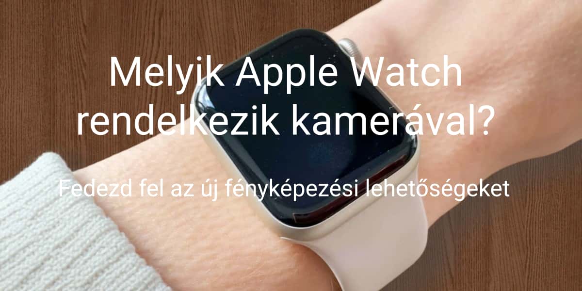 Melyik Apple Watch rendelkezik kamerával