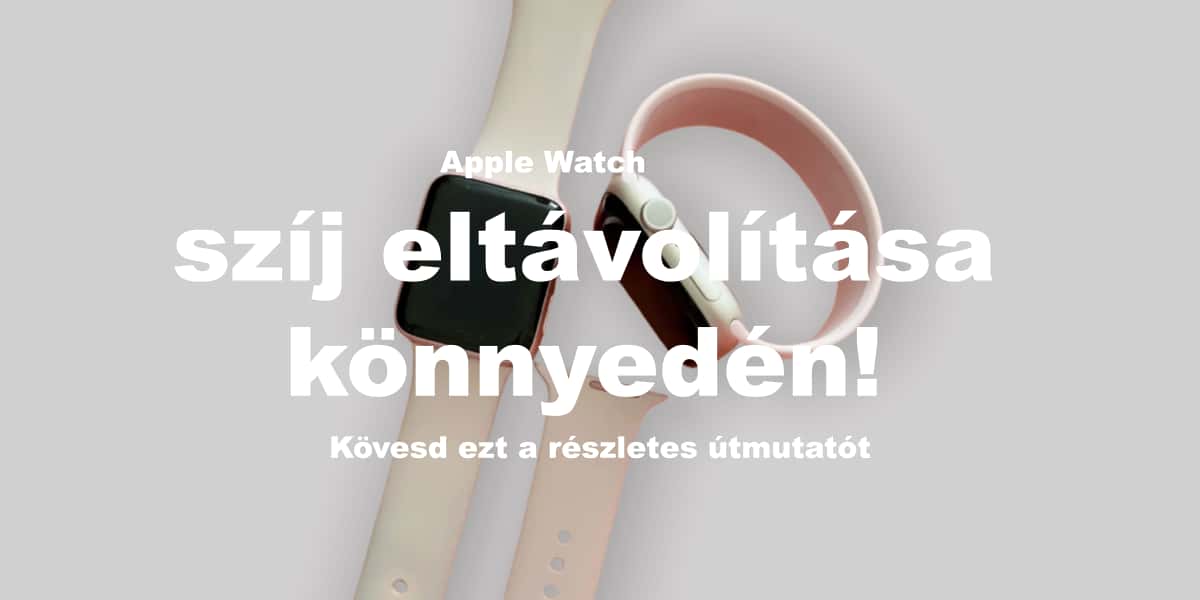 Apple Watch szíj eltávolítása – Útmutató a szíj könnyű cseréjéhez és karbantartásához
